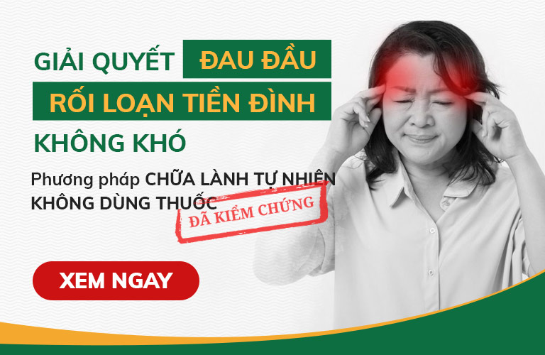 Đau đầu, rối loạn tiền đình không khó GIẢI QUYẾT như bạn nghĩ [ĐÃ KIỂM CHỨNG]