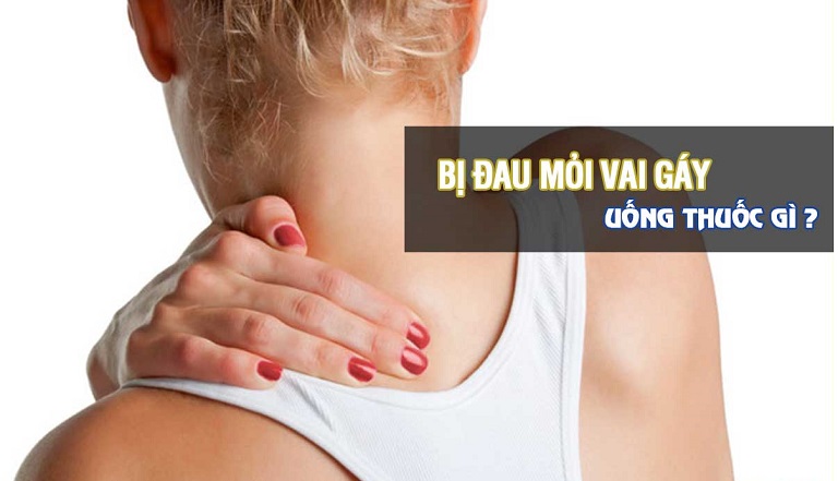 Đau mỏi vai gáy uống thuốc gì là câu hỏi được rất nhiều người bệnh quan tâm